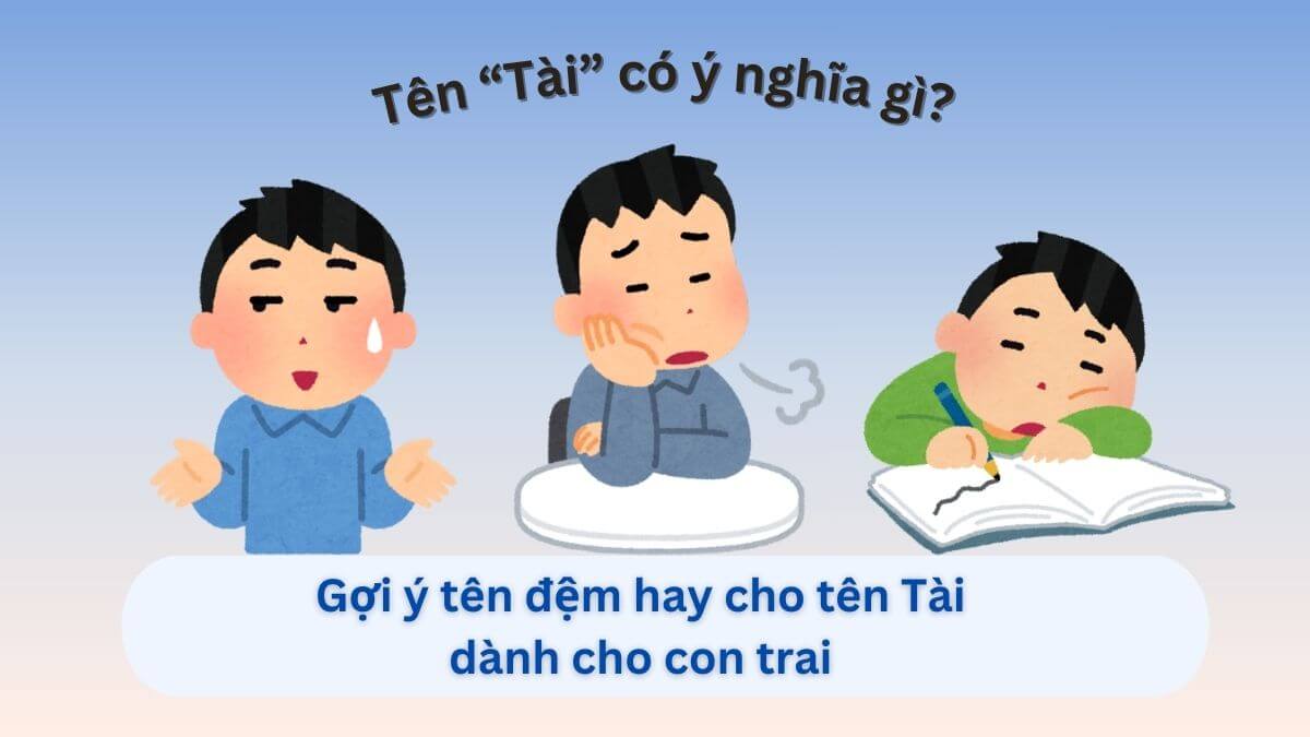 Ý nghĩa tên Tài: Gợi ý 20+ tên đệm hay cho tên Tài dành cho con trai