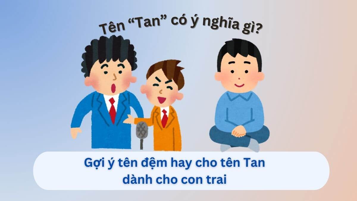 Ý nghĩa của tên Tan và 10+ tên đệm phù hợp cho con trai