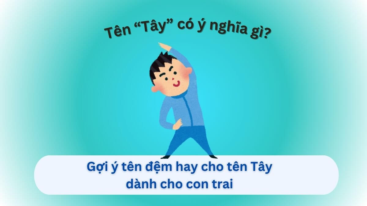 Tên Tây có ý nghĩa gì? Những gợi ý tên đệm cho tên Tây dành cho bé trai