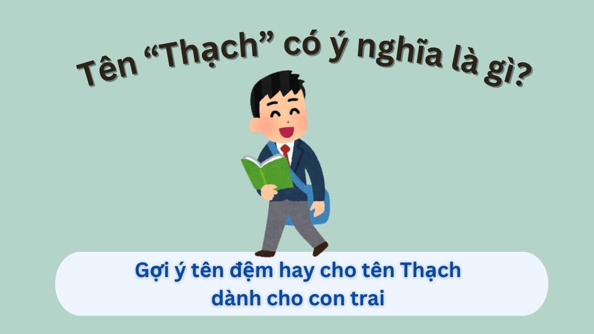 Ý nghĩa tên Thạch và gợi ý 20 tên đệm hay cho tên Thạch dành cho con trai