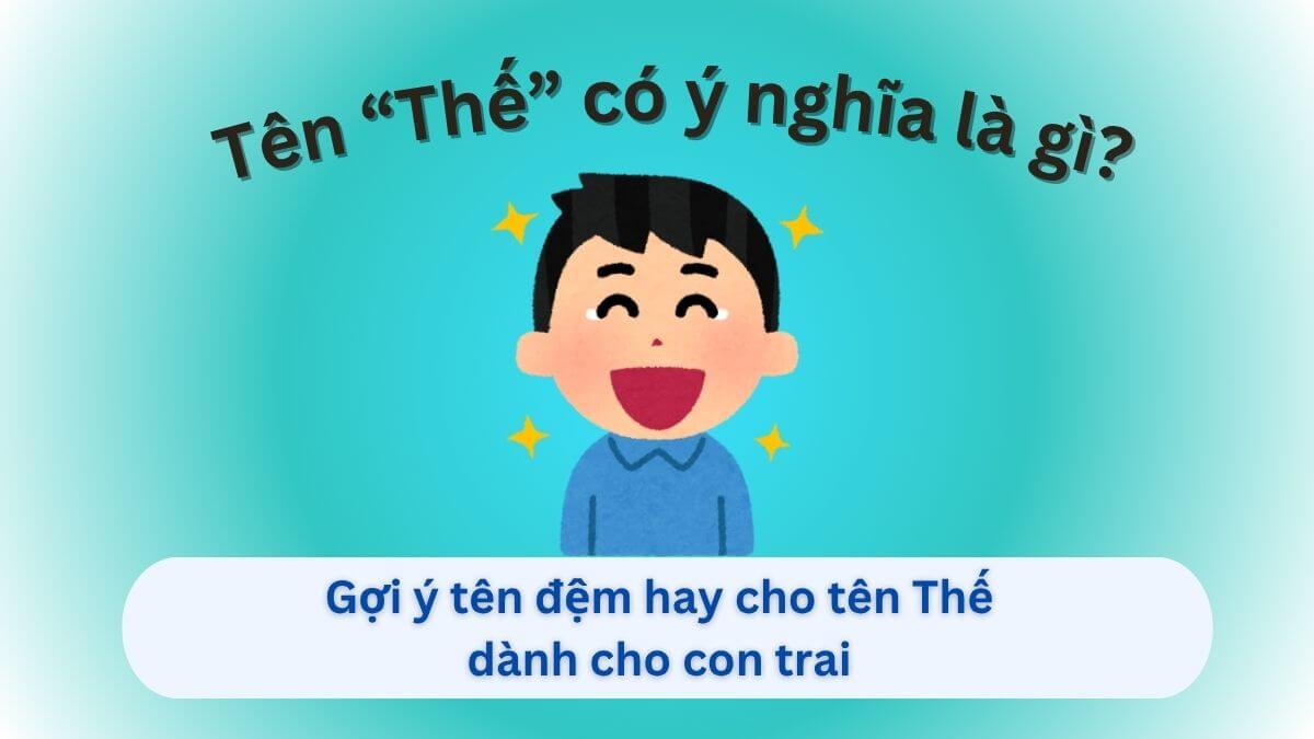Ý nghĩa tên Thế và gợi ý 10+ tên đệm hay cho tên Thế dành cho con trai