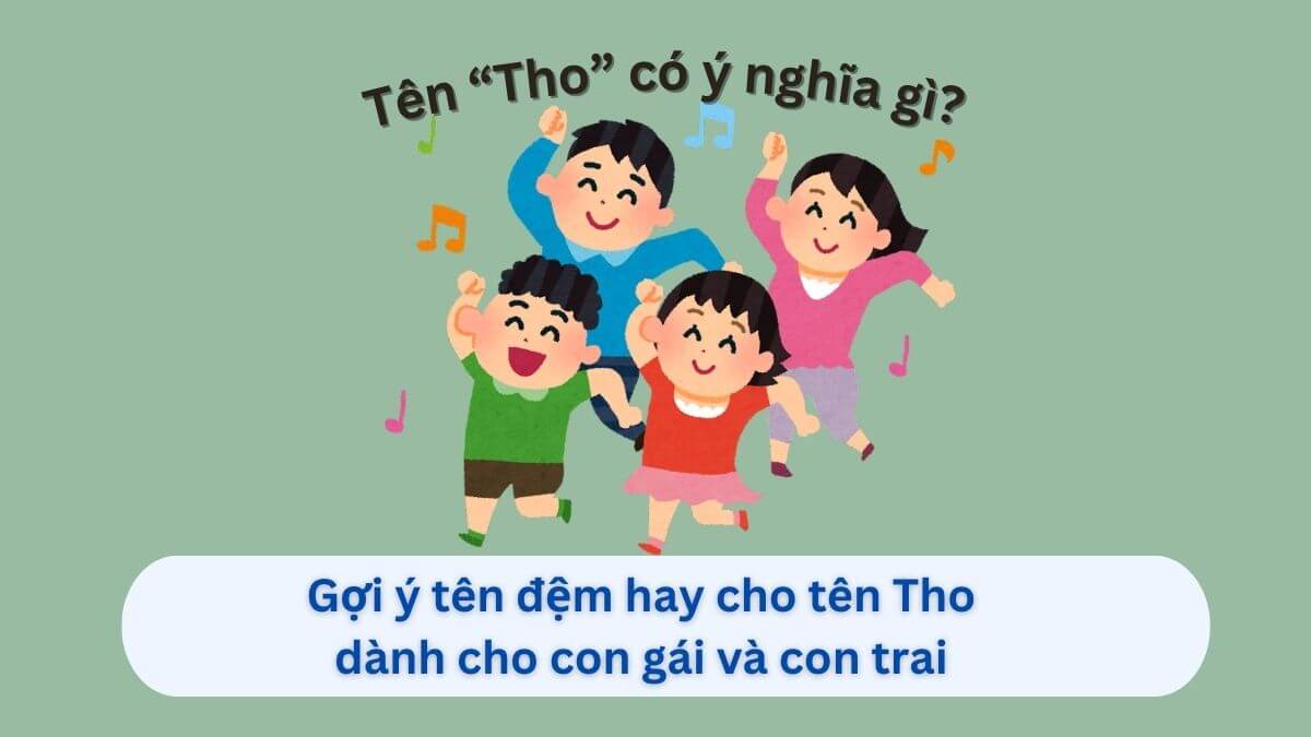 Ý nghĩa sâu sắc tên Tho và 20+ tên đệm đẹp cho bé trai, bé gái