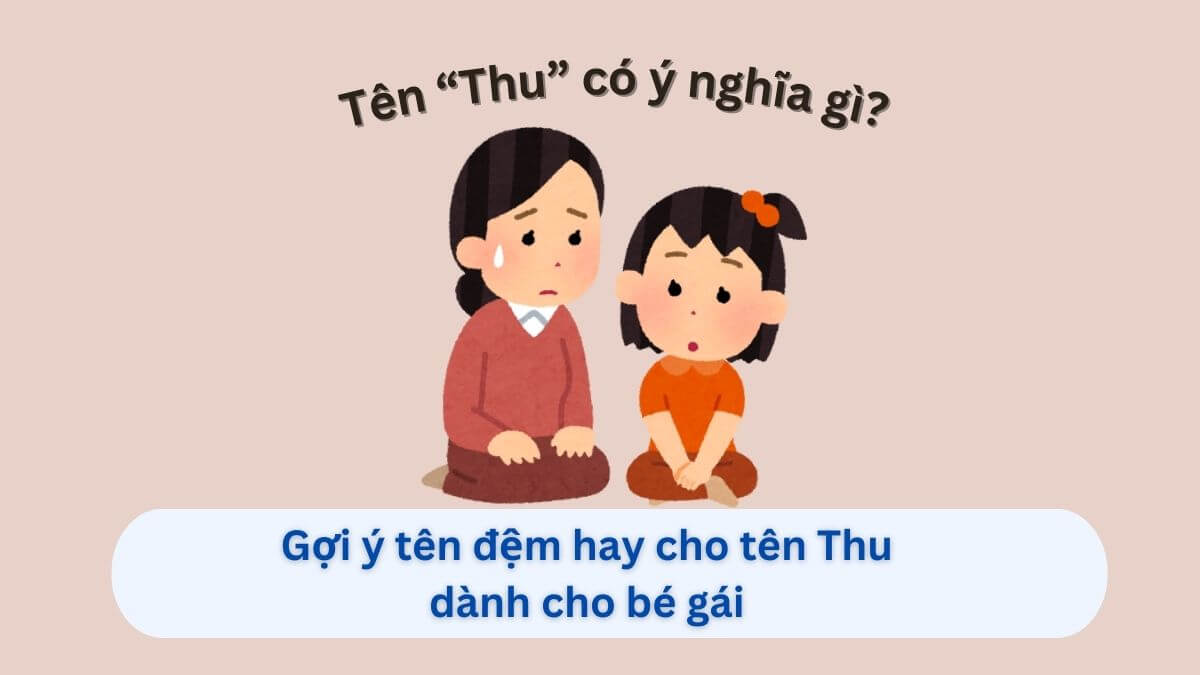 Ý nghĩa tên Thu và 20+ gợi ý tên đệm hay cho bé gái