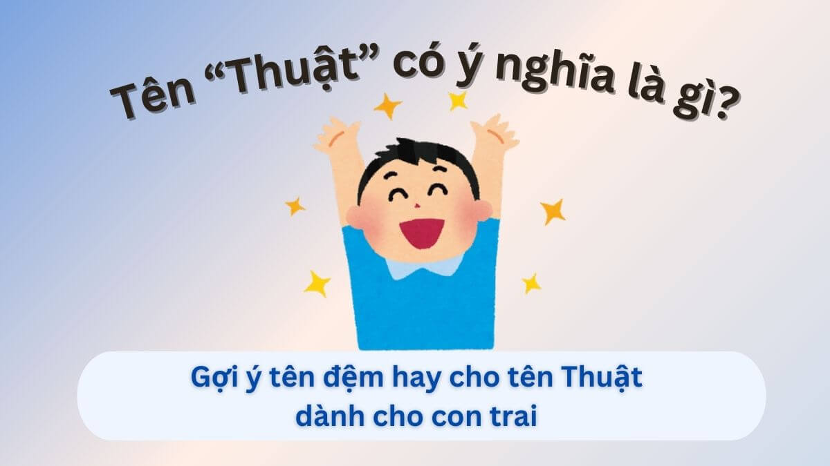 Khám phá ý nghĩa tên Thuật và những gợi ý tên đệm hay cho bé trai