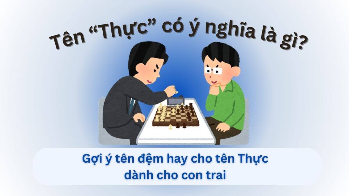 Ý nghĩa tên Thực và những gợi ý tên đệm hay cho tên Thực cho bé trai