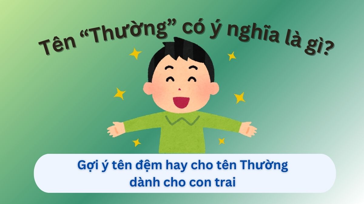 Tên Thường có ý nghĩa gì? Gợi ý tên đệm hay cho tên Thường dành cho con trai