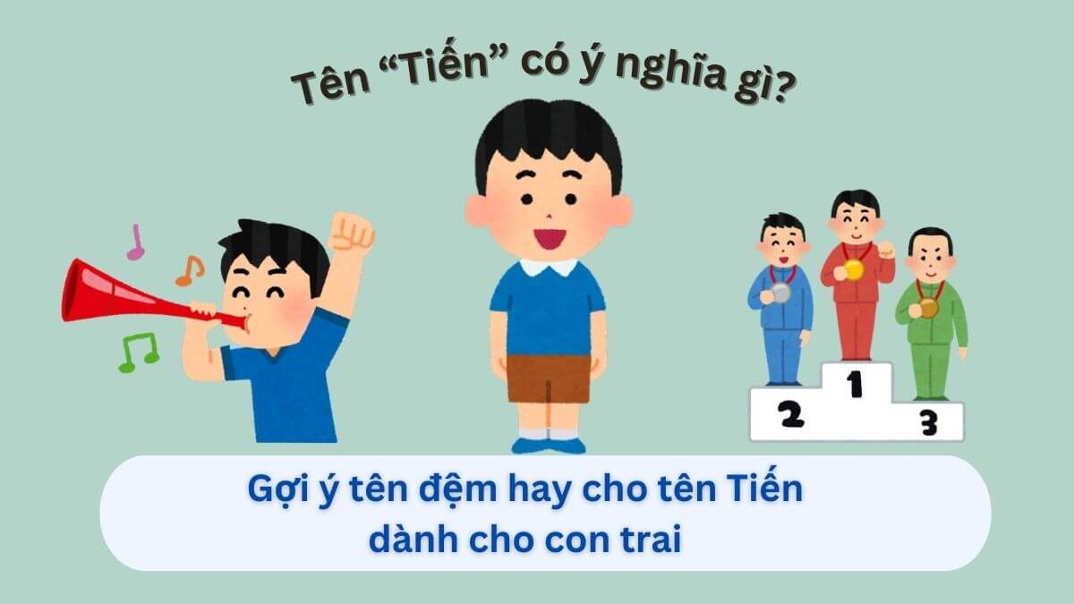 Ý nghĩa tên Tiến: Gợi ý 30+ tên đệm hay cho tên Tiến dành cho con trai