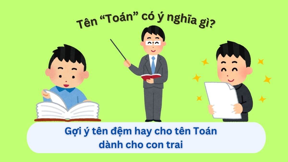 Ý nghĩa tên Toán và gợi ý 10+ tên đệm hay dành cho con trai tên Toán