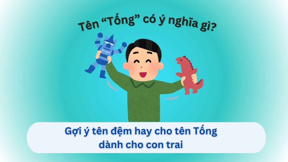 Ý nghĩa tên Tống và những gợi ý tên đệm hay dành cho bé trai