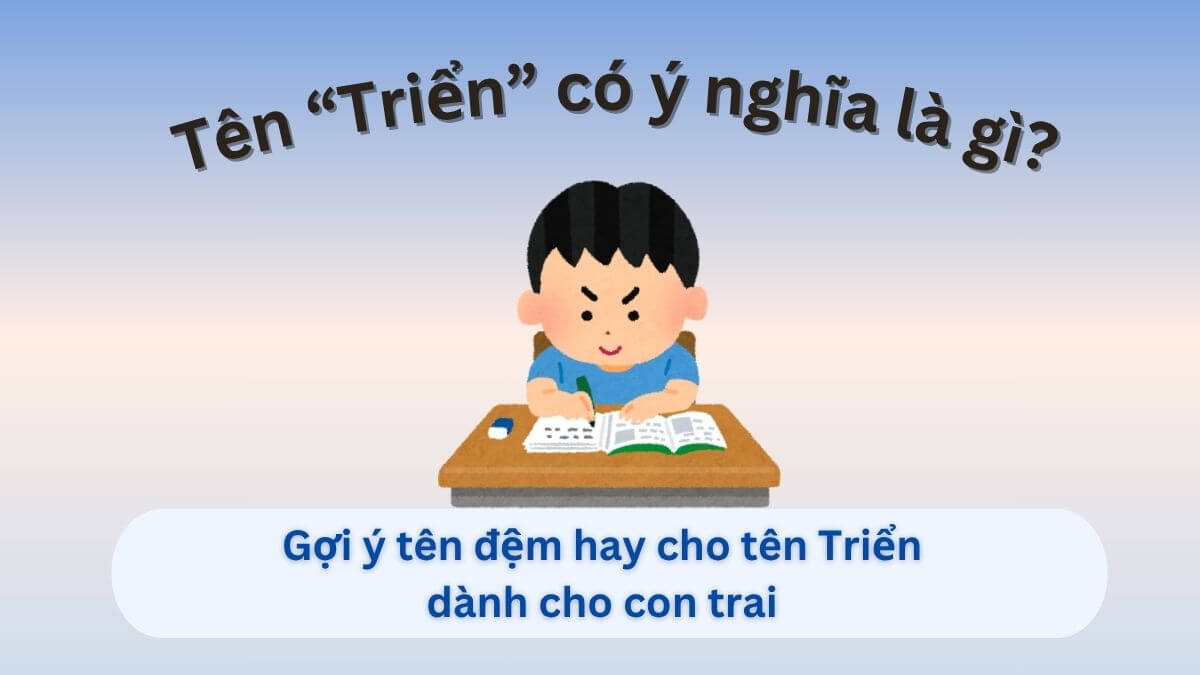 Ý nghĩa của tên Triển và 10 tên đệm hay cho tên Triển dành cho con trai