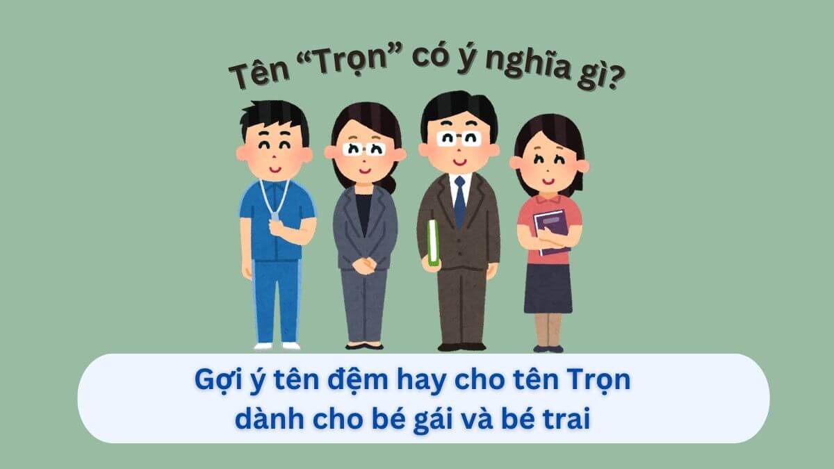 Ý nghĩa tên Trọn và 20+ tên đệm phù hợp cho bé trai, bé gái