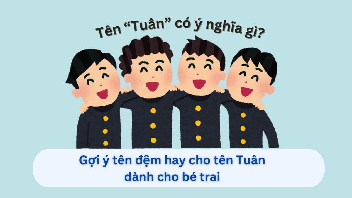 Ý nghĩa tên Tuân và 10+ gợi ý tên đệm đẹp cho bé trai