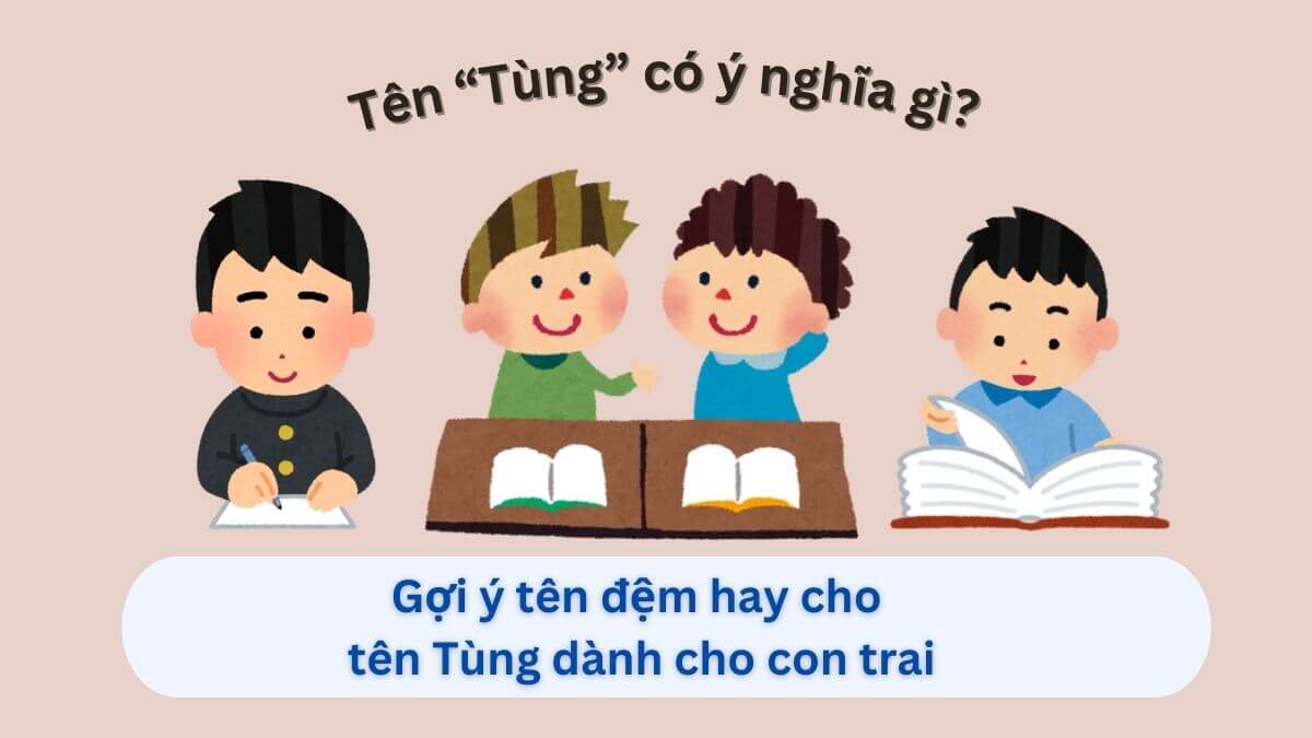 Ý nghĩa tên Tùng: Gợi ý 30+ tên đệm hay cho tên Tùng dành cho con trai