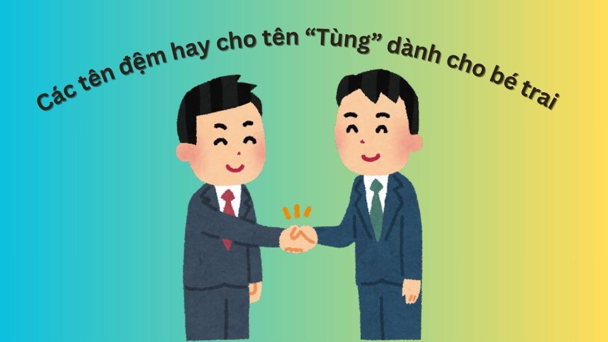Gợi ý các tên đệm hay cho tên Tùng dành cho bé trai