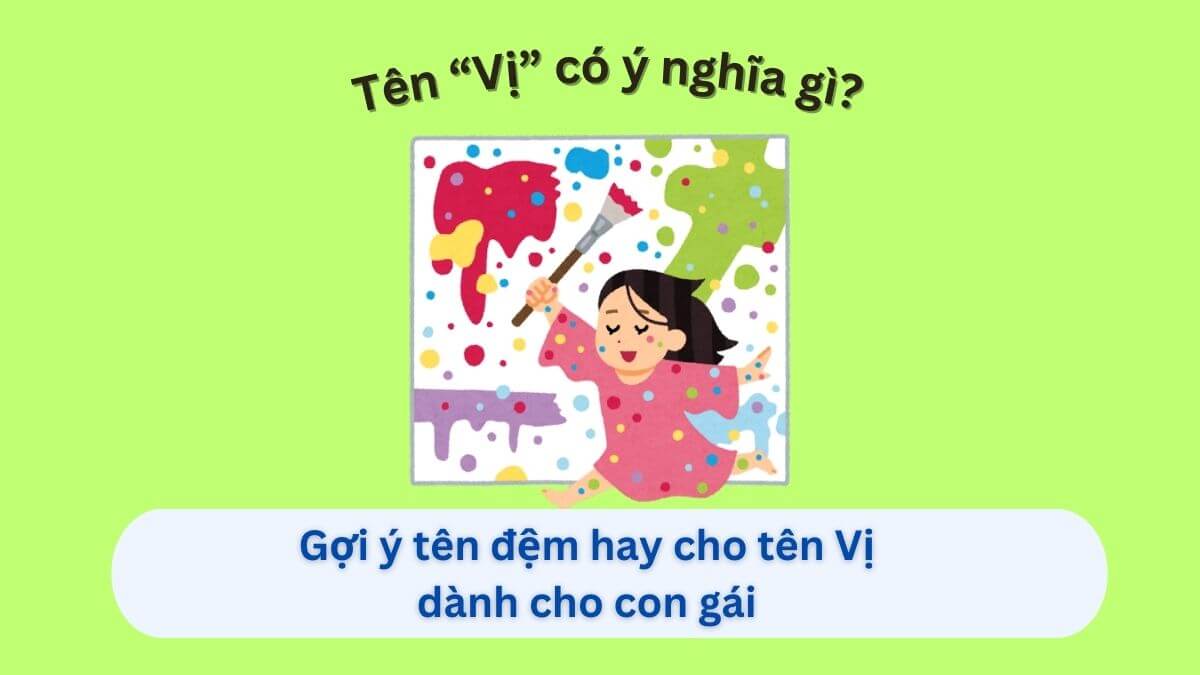 Ý nghĩa tên Vị và 10+ tên đệm hay dành cho con gái