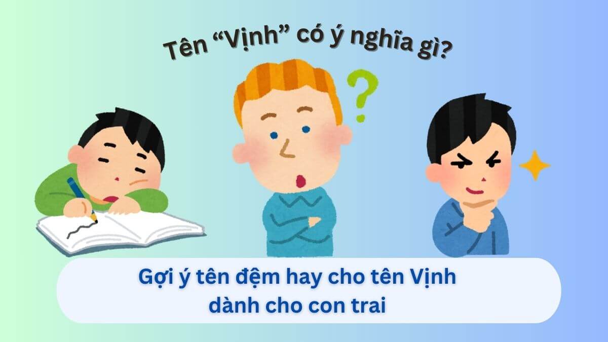 Tìm hiểu ý nghĩa tên Vịnh và 10+ tên đệm hay cho bé trai