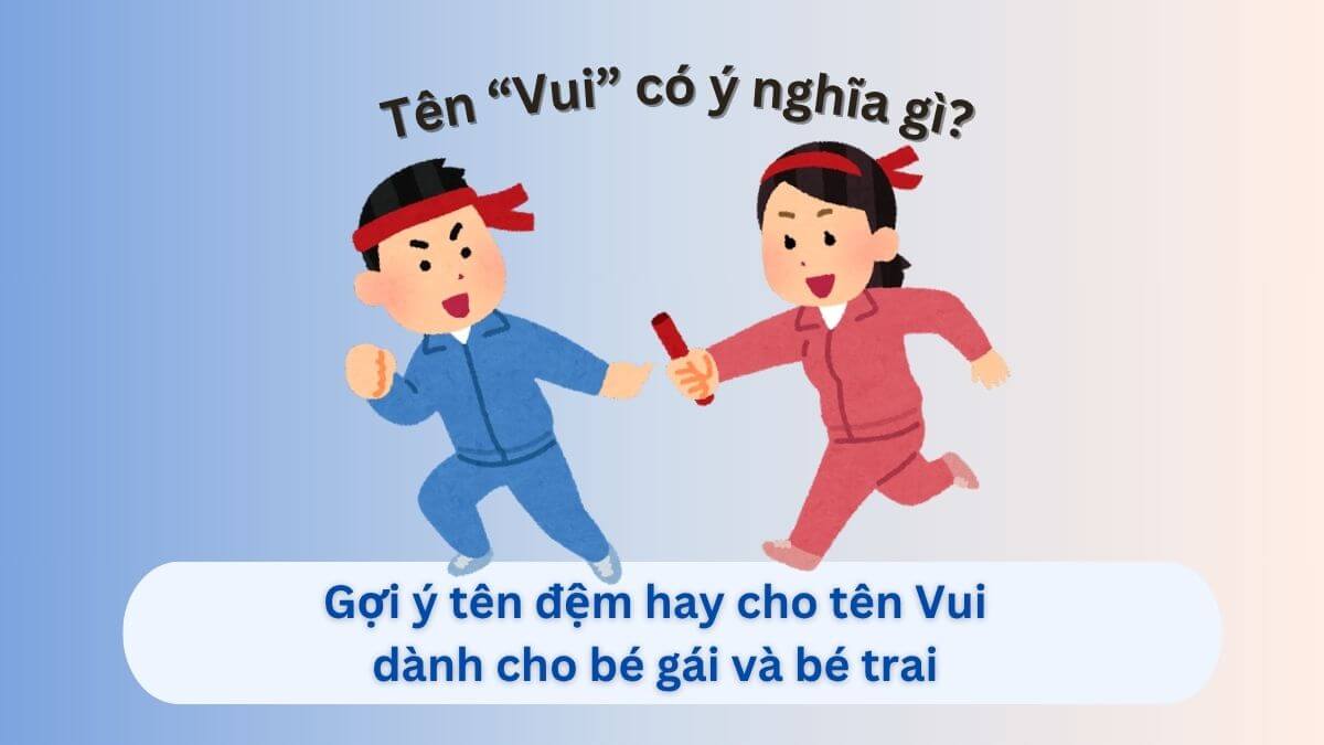 Ý nghĩa tên Vui và gợi ý 10+ tên đệm hay cho tên Vui dành cho con gái và con trai