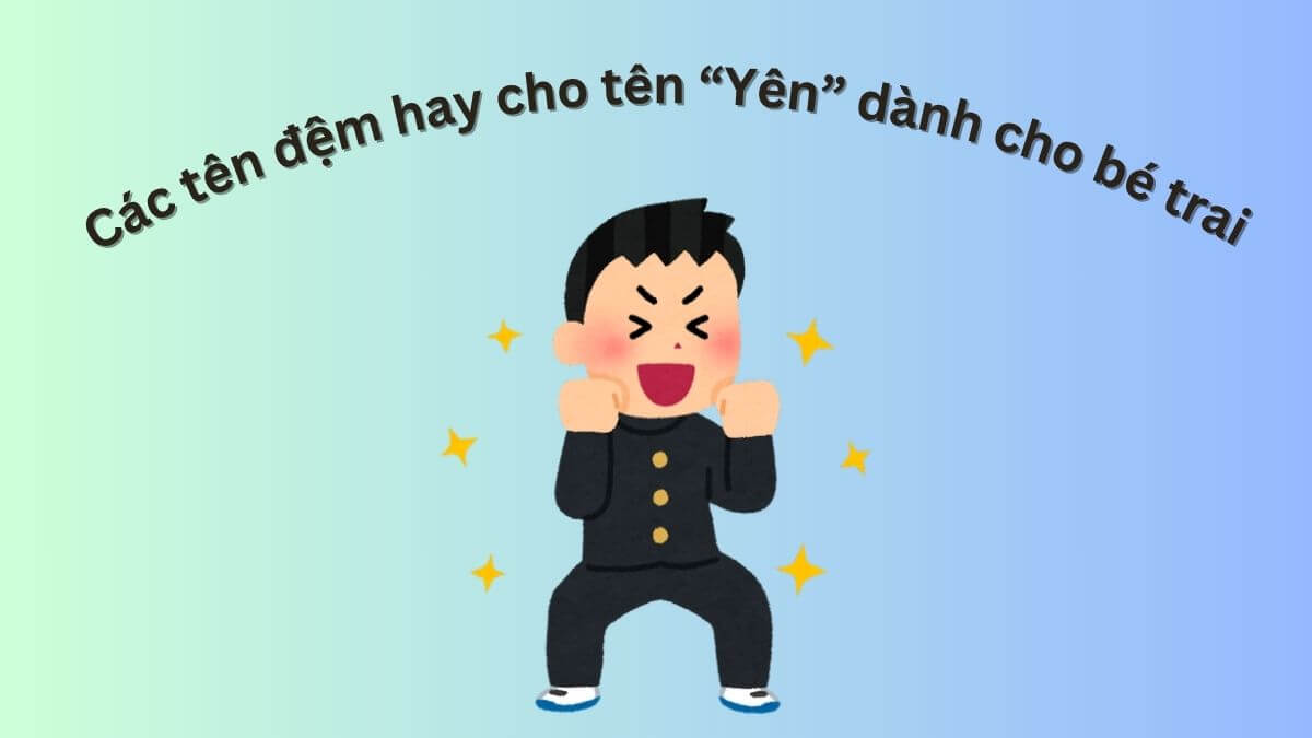 Các tên đệm hay cho tên Yên dành cho bé trai