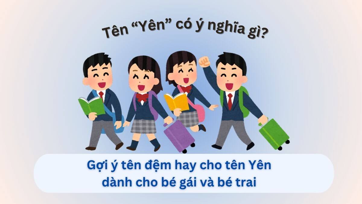 Ý nghĩa tên Yên và gợi ý 20+ tên đệm hay cho tên Yên dành cho con gái và con trai