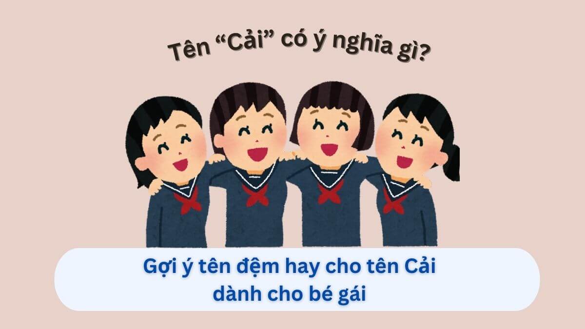 Tên Cải mang ý nghĩa gì và 10+ tên đệm cho con gái