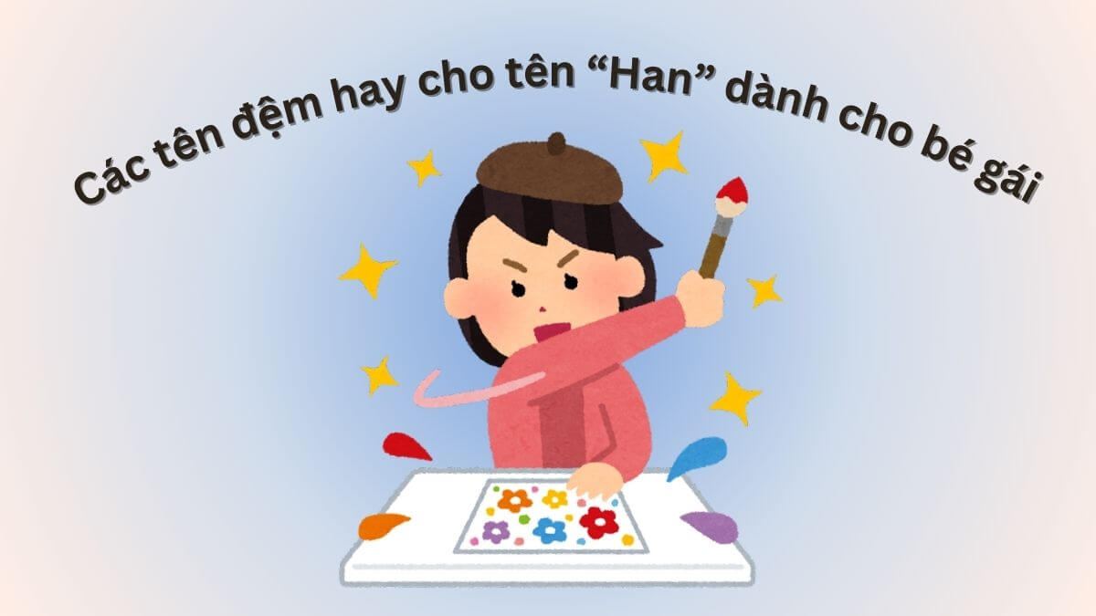 Gợi ý các tên đệm hay cho tên Han dành cho bé gái