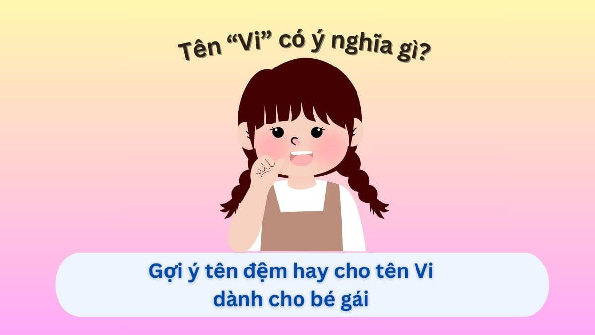 Tên Vi có ý nghĩa gì và 40+ lựa chọn tên đệm đẹp cho con gái