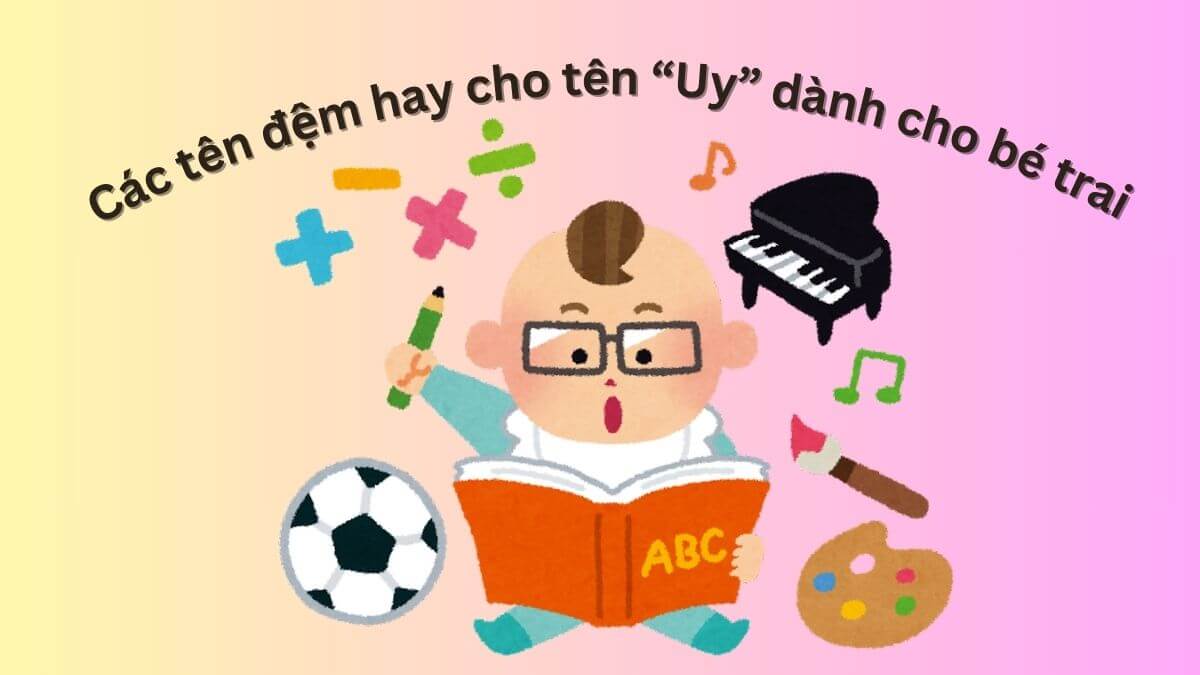 Gợi ý các tên đệm hay cho tên Uy dành cho bé trai