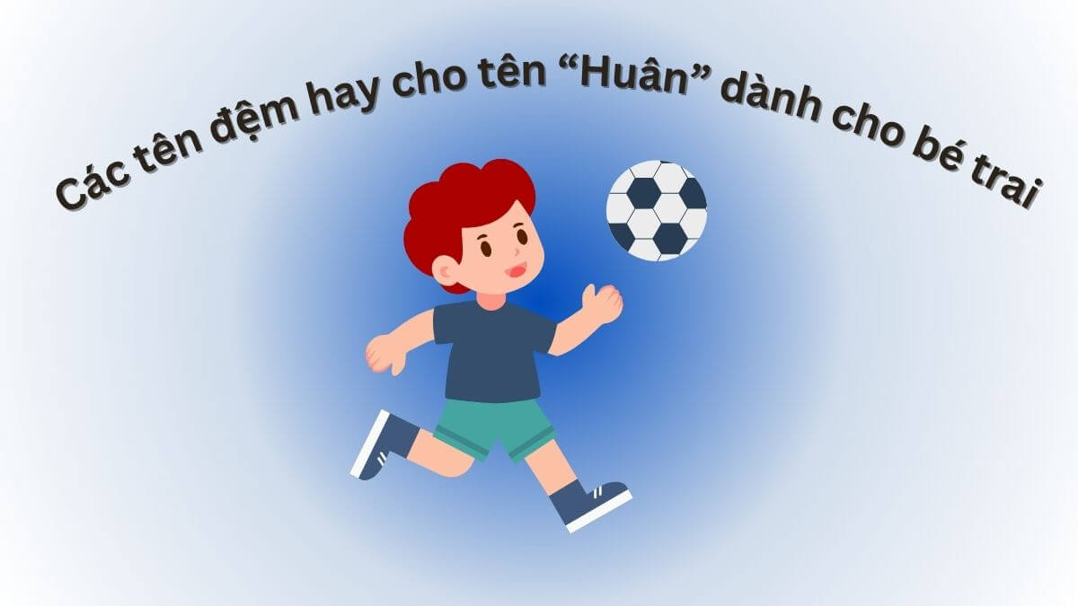 Các tên đệm hay cho tên Huân dành cho bé trai