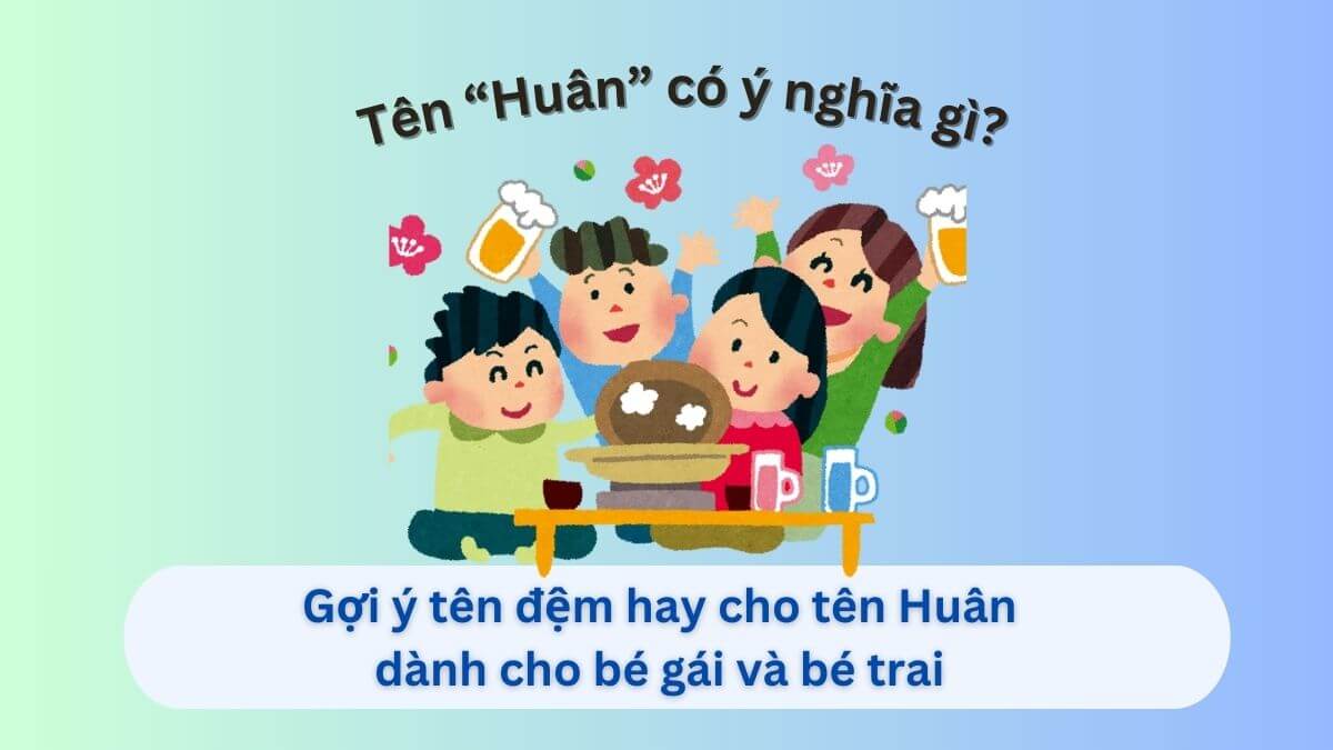 Ý nghĩa tên Huân và gợi ý 30+ tên đệm hay cho tên Huân dành cho con gái và con trai