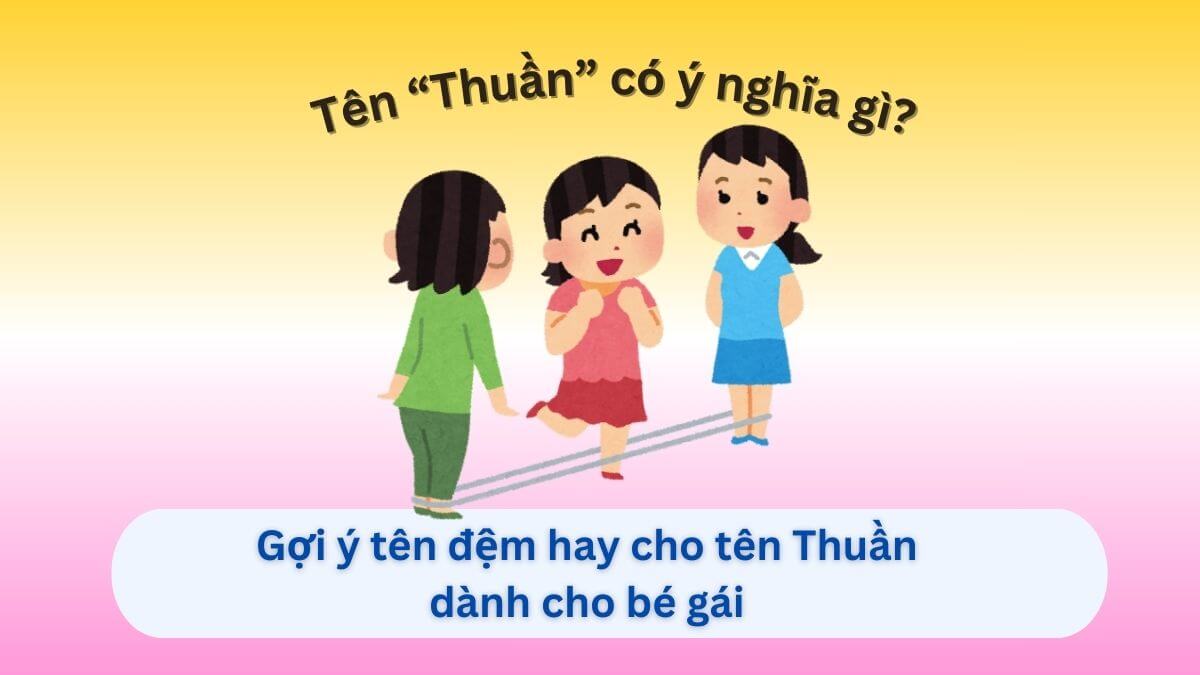 Ý nghĩa tên Thuần và những gợi ý tên đệm hay dành cho bé gái