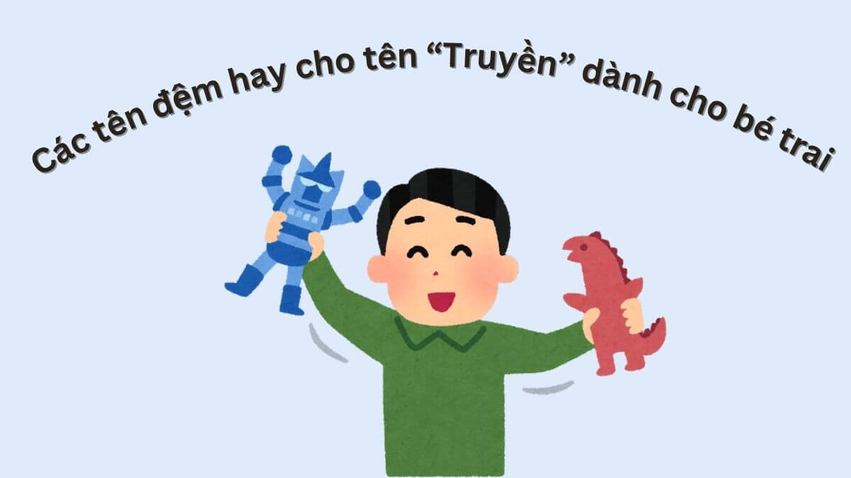 Các tên đệm hay cho tên Truyền dành cho bé trai