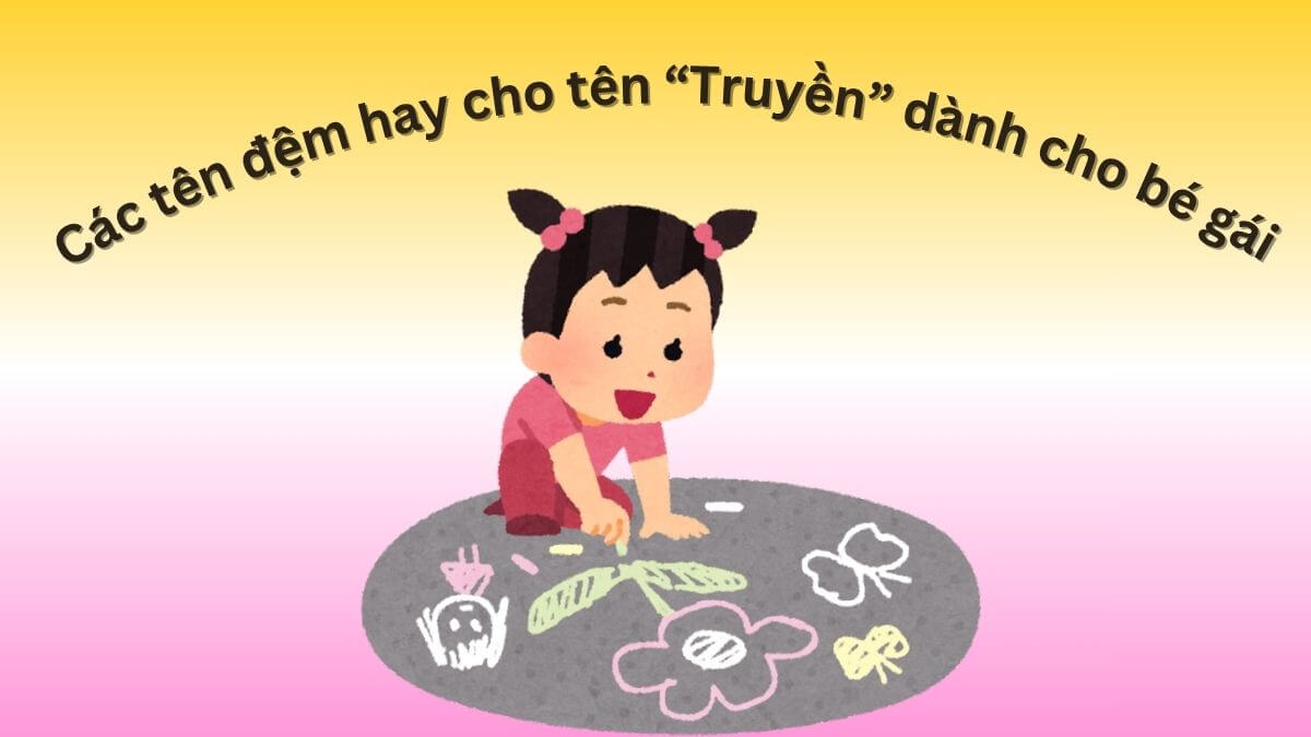Các tên đệm hay cho tên Truyền dành cho bé gái
